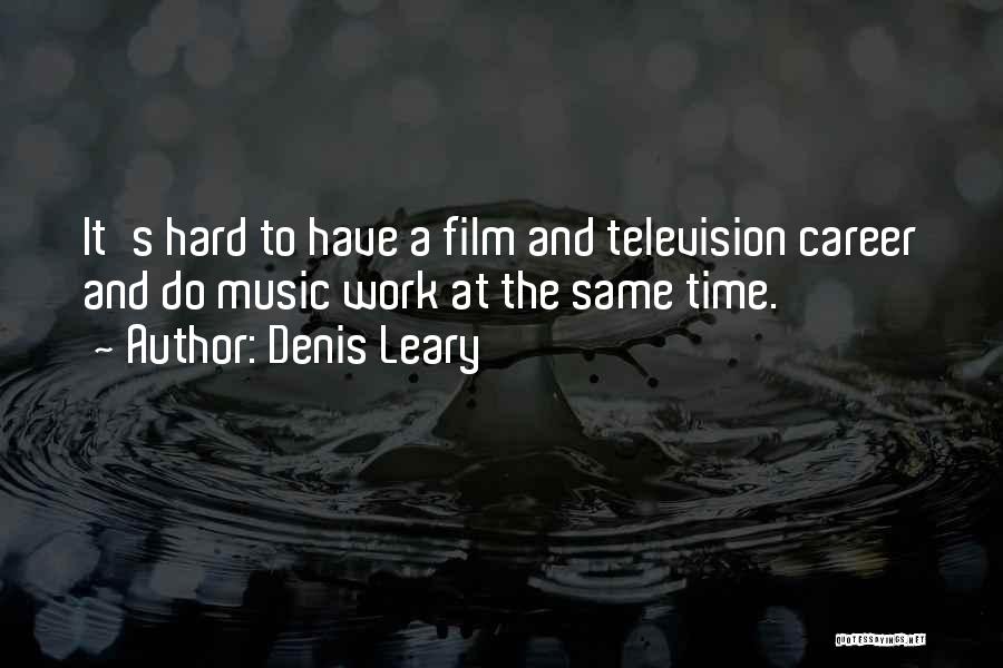 Denis Leary Quotes: It's Hard To Have A Film And Television Career And Do Music Work At The Same Time.