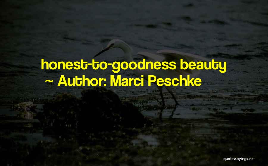 Marci Peschke Quotes: Honest-to-goodness Beauty