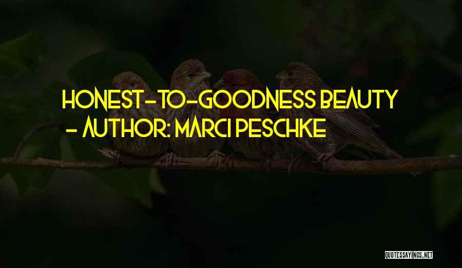 Marci Peschke Quotes: Honest-to-goodness Beauty