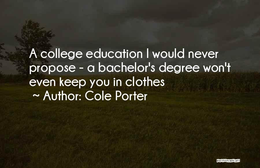 Cole Porter Quotes: A College Education I Would Never Propose - A Bachelor's Degree Won't Even Keep You In Clothes