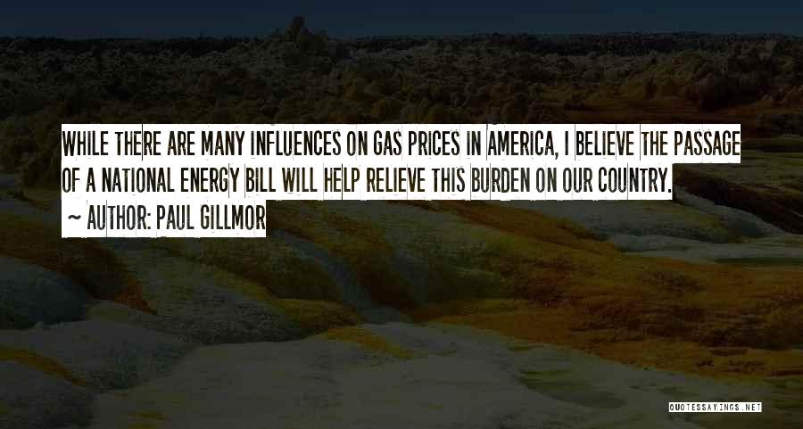 Paul Gillmor Quotes: While There Are Many Influences On Gas Prices In America, I Believe The Passage Of A National Energy Bill Will