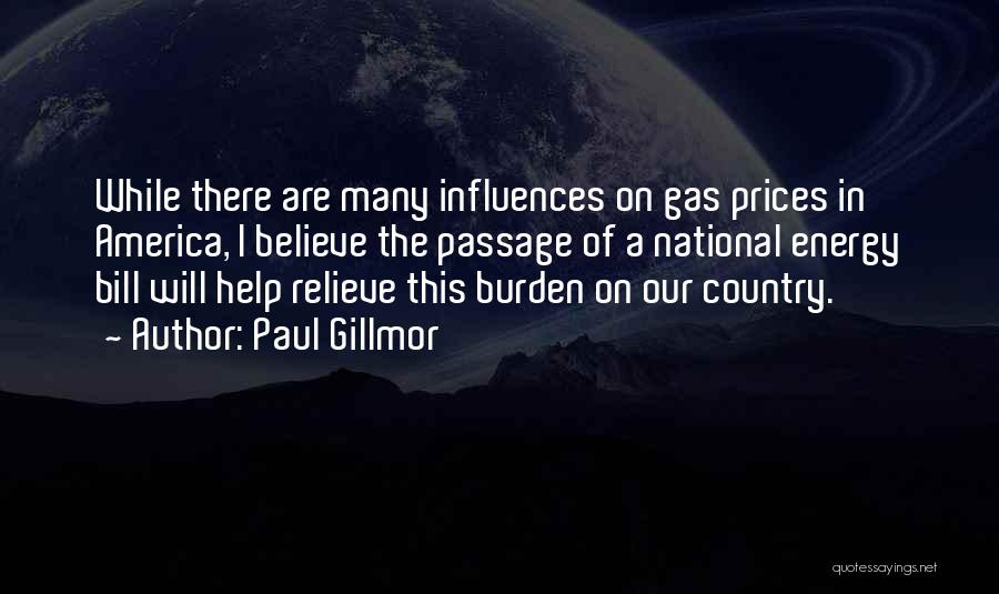 Paul Gillmor Quotes: While There Are Many Influences On Gas Prices In America, I Believe The Passage Of A National Energy Bill Will
