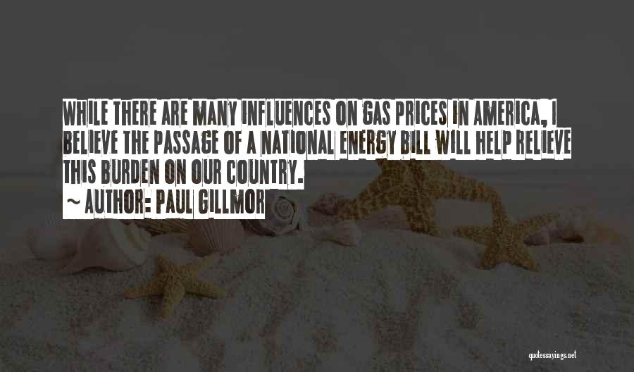 Paul Gillmor Quotes: While There Are Many Influences On Gas Prices In America, I Believe The Passage Of A National Energy Bill Will