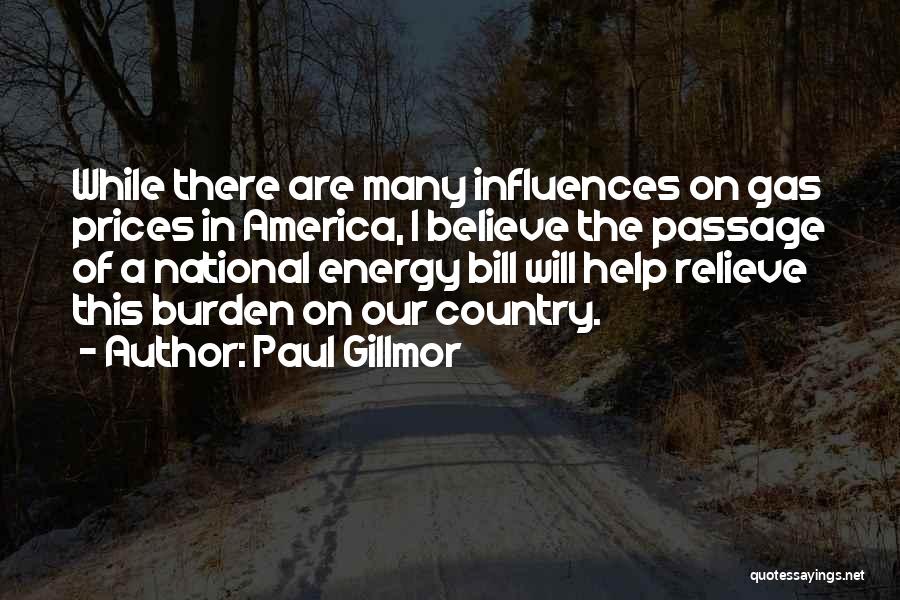 Paul Gillmor Quotes: While There Are Many Influences On Gas Prices In America, I Believe The Passage Of A National Energy Bill Will