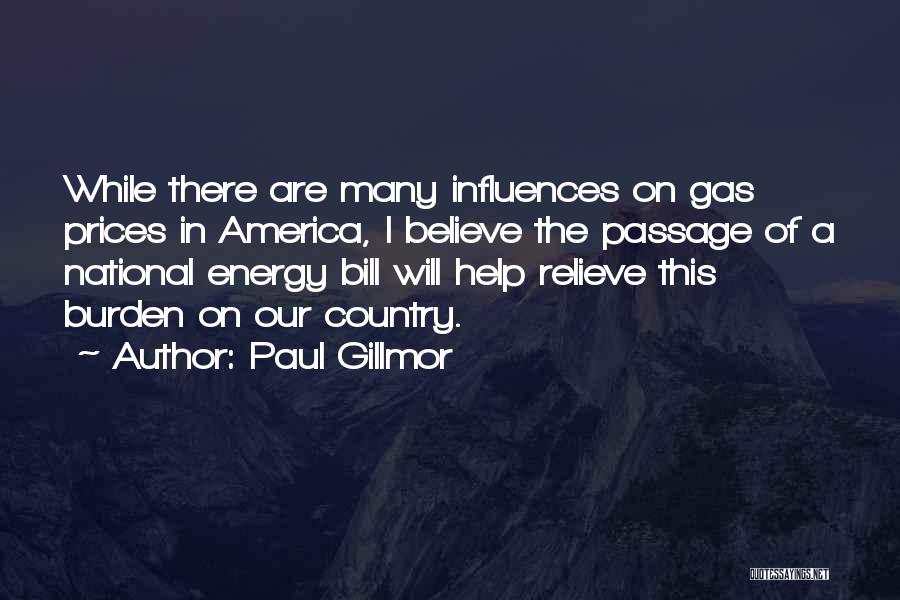 Paul Gillmor Quotes: While There Are Many Influences On Gas Prices In America, I Believe The Passage Of A National Energy Bill Will