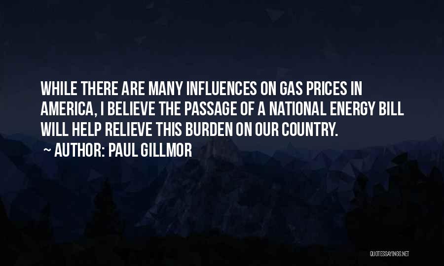 Paul Gillmor Quotes: While There Are Many Influences On Gas Prices In America, I Believe The Passage Of A National Energy Bill Will
