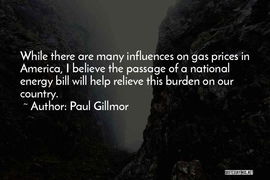 Paul Gillmor Quotes: While There Are Many Influences On Gas Prices In America, I Believe The Passage Of A National Energy Bill Will