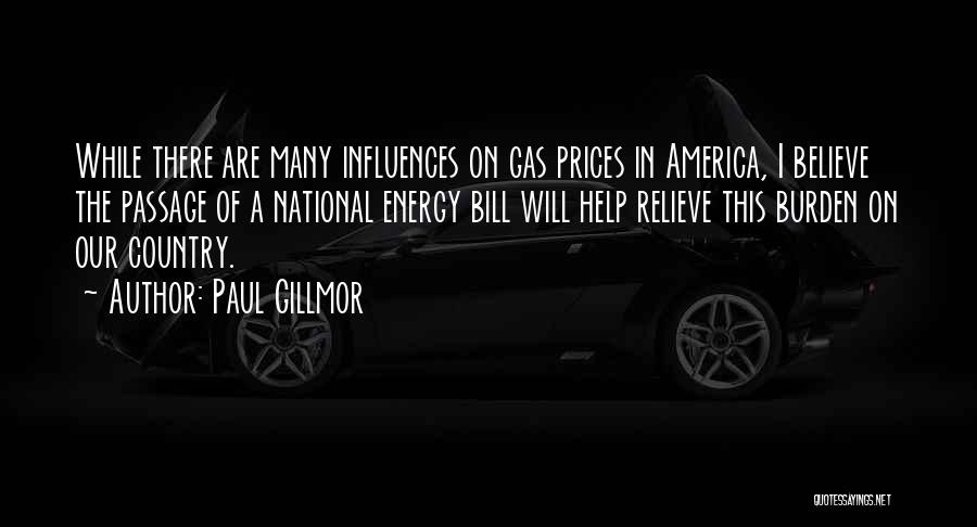 Paul Gillmor Quotes: While There Are Many Influences On Gas Prices In America, I Believe The Passage Of A National Energy Bill Will