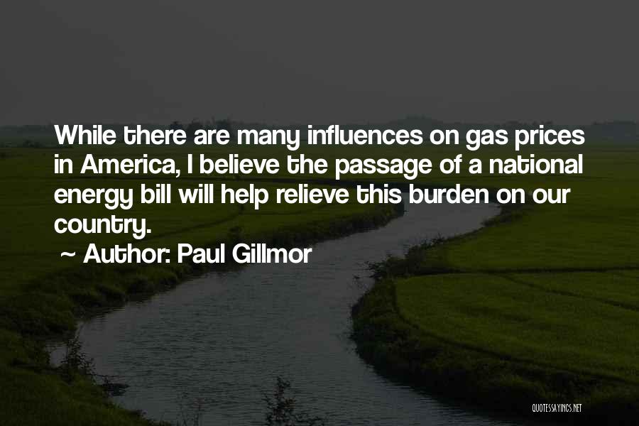 Paul Gillmor Quotes: While There Are Many Influences On Gas Prices In America, I Believe The Passage Of A National Energy Bill Will