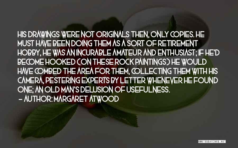 Margaret Atwood Quotes: His Drawings Were Not Originals Then, Only Copies. He Must Have Been Doing Them As A Sort Of Retirement Hobby,