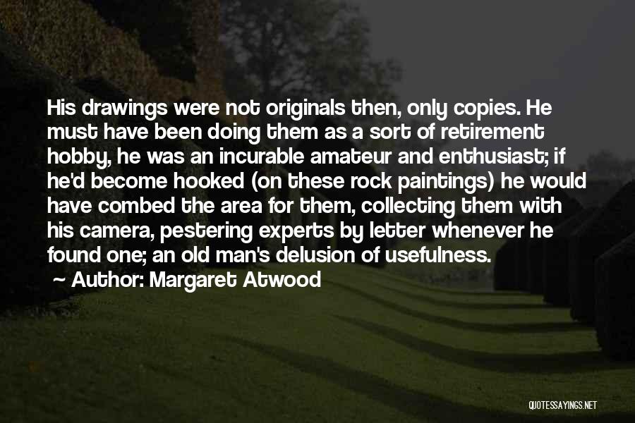 Margaret Atwood Quotes: His Drawings Were Not Originals Then, Only Copies. He Must Have Been Doing Them As A Sort Of Retirement Hobby,