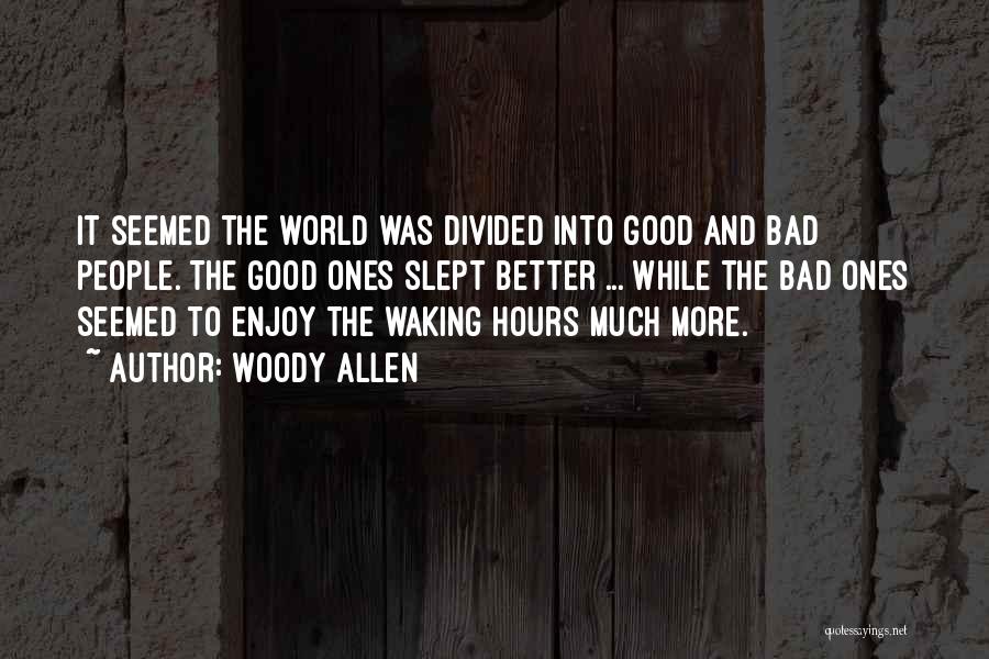 Woody Allen Quotes: It Seemed The World Was Divided Into Good And Bad People. The Good Ones Slept Better ... While The Bad