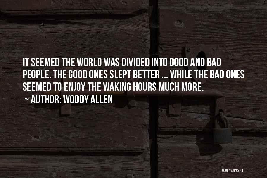 Woody Allen Quotes: It Seemed The World Was Divided Into Good And Bad People. The Good Ones Slept Better ... While The Bad