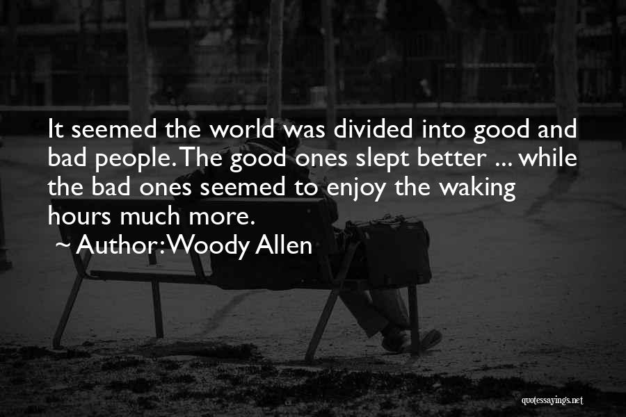 Woody Allen Quotes: It Seemed The World Was Divided Into Good And Bad People. The Good Ones Slept Better ... While The Bad