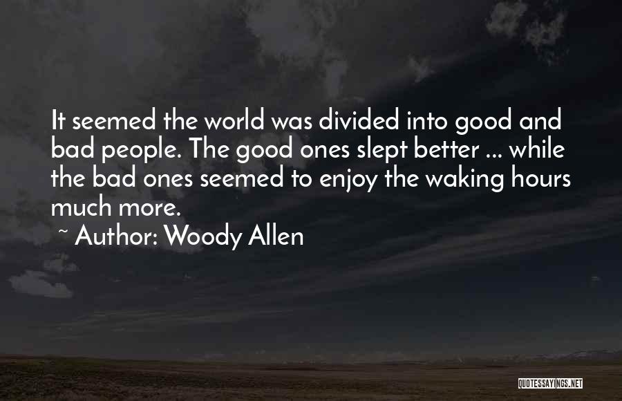 Woody Allen Quotes: It Seemed The World Was Divided Into Good And Bad People. The Good Ones Slept Better ... While The Bad