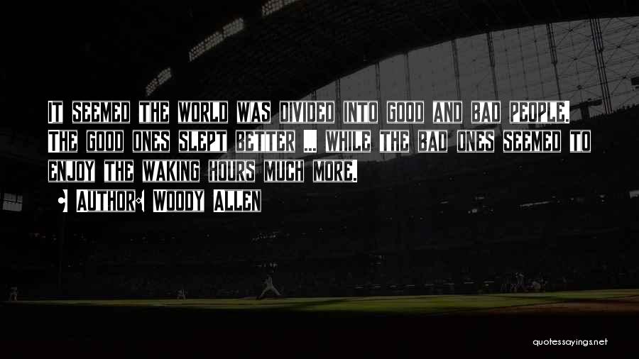 Woody Allen Quotes: It Seemed The World Was Divided Into Good And Bad People. The Good Ones Slept Better ... While The Bad