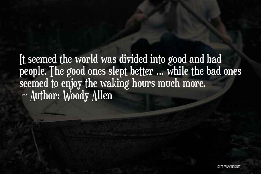 Woody Allen Quotes: It Seemed The World Was Divided Into Good And Bad People. The Good Ones Slept Better ... While The Bad