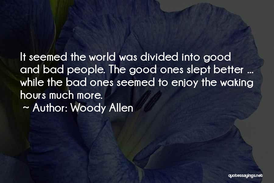 Woody Allen Quotes: It Seemed The World Was Divided Into Good And Bad People. The Good Ones Slept Better ... While The Bad