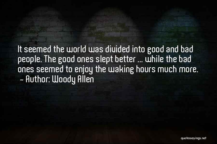 Woody Allen Quotes: It Seemed The World Was Divided Into Good And Bad People. The Good Ones Slept Better ... While The Bad