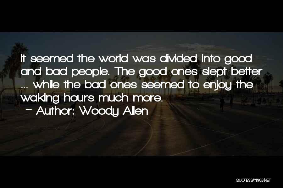 Woody Allen Quotes: It Seemed The World Was Divided Into Good And Bad People. The Good Ones Slept Better ... While The Bad