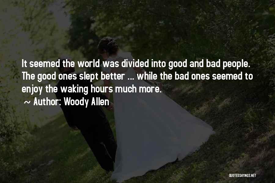 Woody Allen Quotes: It Seemed The World Was Divided Into Good And Bad People. The Good Ones Slept Better ... While The Bad