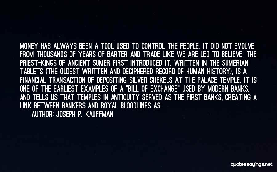 Joseph P. Kauffman Quotes: Money Has Always Been A Tool Used To Control The People. It Did Not Evolve From Thousands Of Years Of