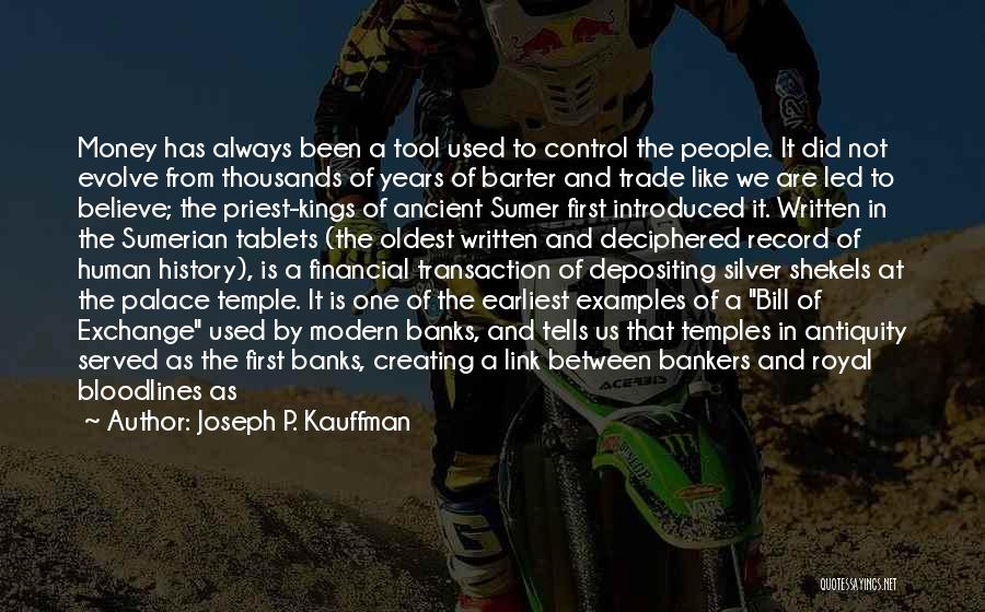 Joseph P. Kauffman Quotes: Money Has Always Been A Tool Used To Control The People. It Did Not Evolve From Thousands Of Years Of