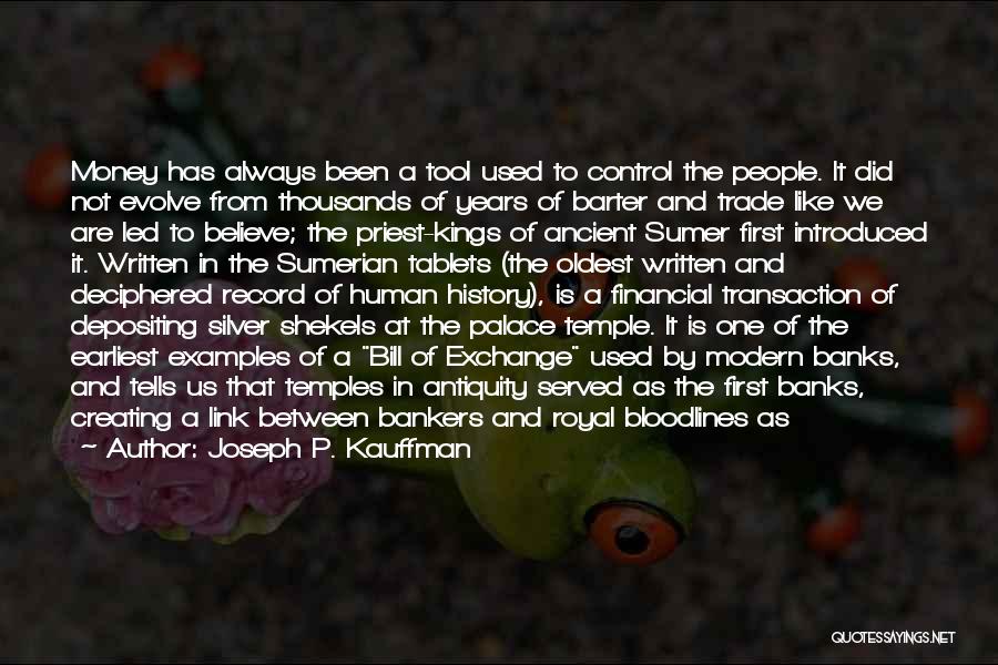 Joseph P. Kauffman Quotes: Money Has Always Been A Tool Used To Control The People. It Did Not Evolve From Thousands Of Years Of