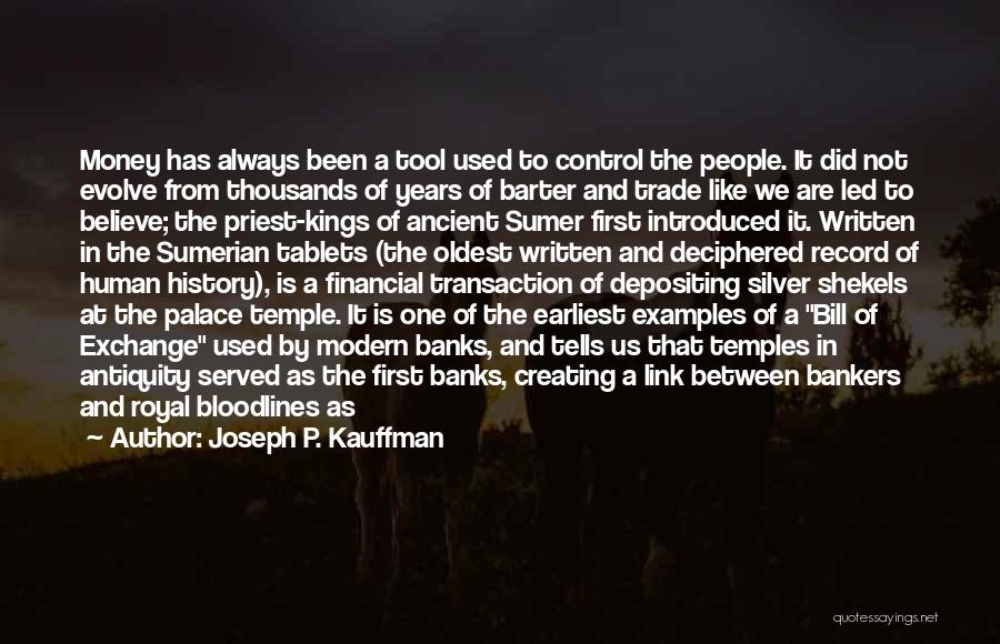 Joseph P. Kauffman Quotes: Money Has Always Been A Tool Used To Control The People. It Did Not Evolve From Thousands Of Years Of