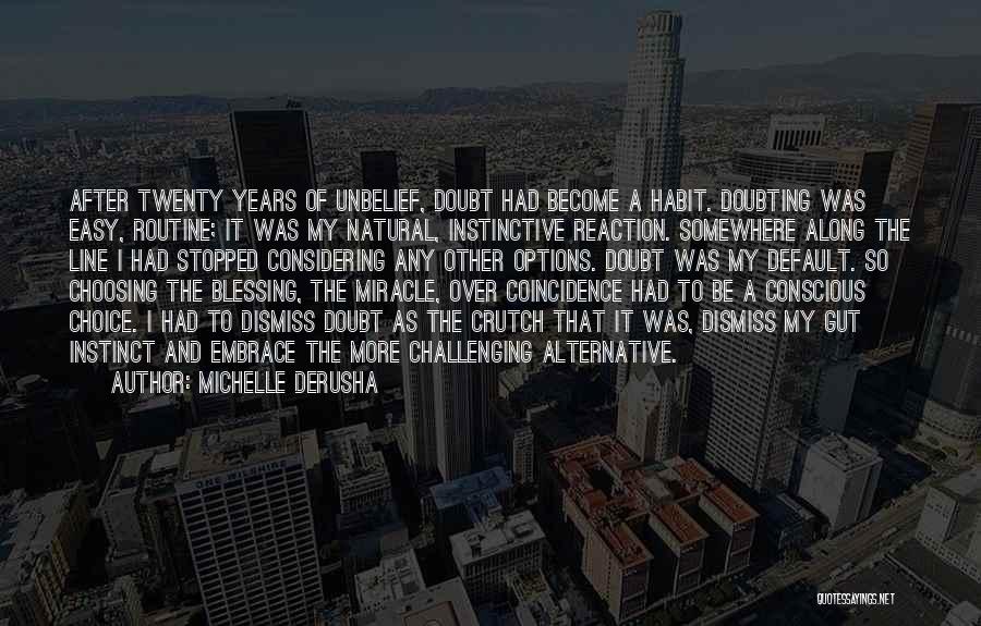 Michelle DeRusha Quotes: After Twenty Years Of Unbelief, Doubt Had Become A Habit. Doubting Was Easy, Routine; It Was My Natural, Instinctive Reaction.