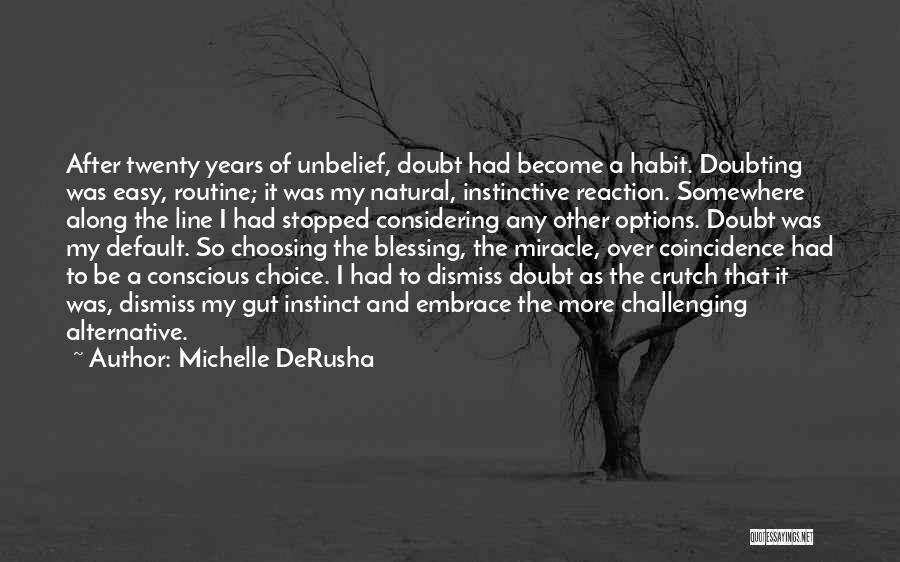 Michelle DeRusha Quotes: After Twenty Years Of Unbelief, Doubt Had Become A Habit. Doubting Was Easy, Routine; It Was My Natural, Instinctive Reaction.
