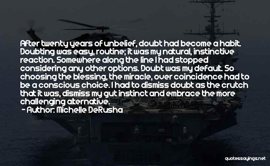 Michelle DeRusha Quotes: After Twenty Years Of Unbelief, Doubt Had Become A Habit. Doubting Was Easy, Routine; It Was My Natural, Instinctive Reaction.