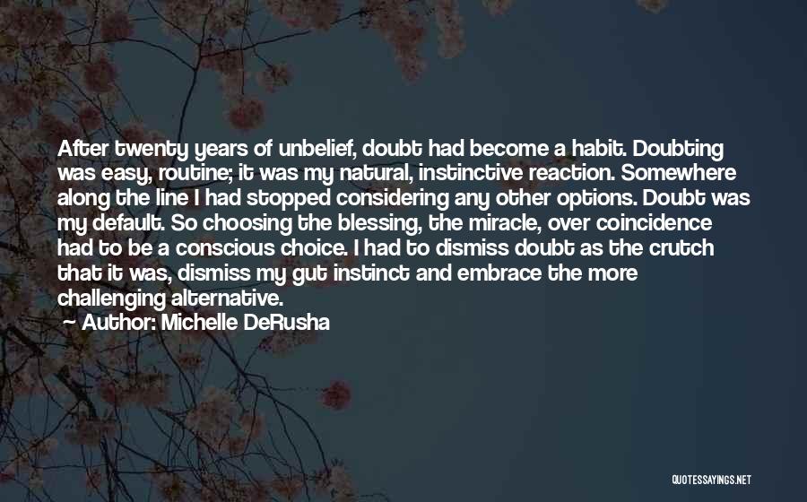 Michelle DeRusha Quotes: After Twenty Years Of Unbelief, Doubt Had Become A Habit. Doubting Was Easy, Routine; It Was My Natural, Instinctive Reaction.