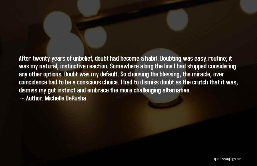 Michelle DeRusha Quotes: After Twenty Years Of Unbelief, Doubt Had Become A Habit. Doubting Was Easy, Routine; It Was My Natural, Instinctive Reaction.