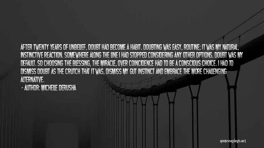 Michelle DeRusha Quotes: After Twenty Years Of Unbelief, Doubt Had Become A Habit. Doubting Was Easy, Routine; It Was My Natural, Instinctive Reaction.