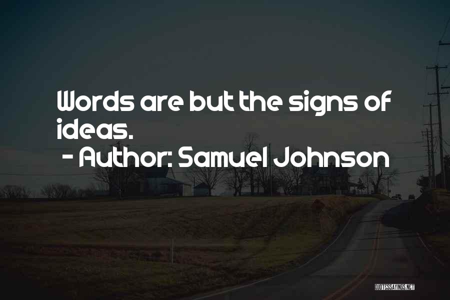 Samuel Johnson Quotes: Words Are But The Signs Of Ideas.