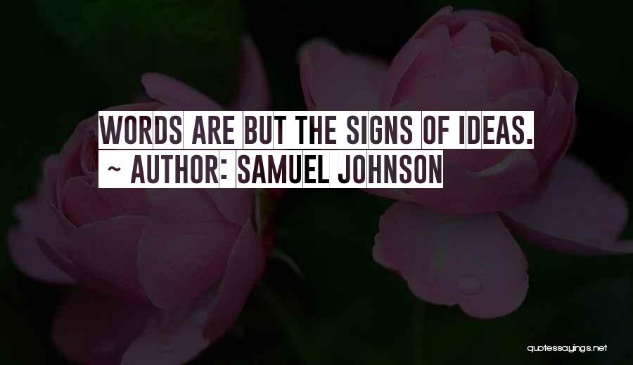 Samuel Johnson Quotes: Words Are But The Signs Of Ideas.