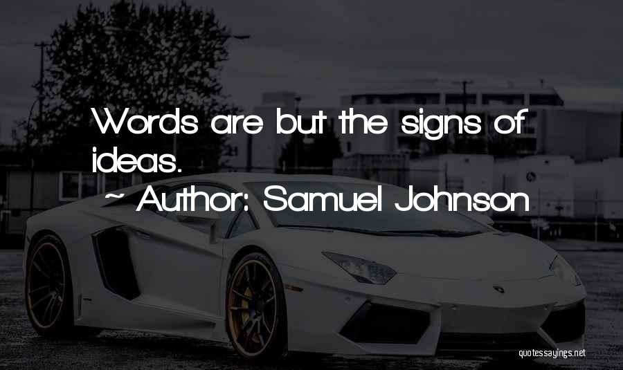 Samuel Johnson Quotes: Words Are But The Signs Of Ideas.