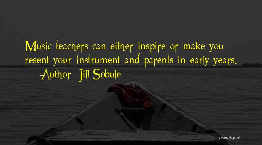 Jill Sobule Quotes: Music Teachers Can Either Inspire Or Make You Resent Your Instrument And Parents In Early Years.