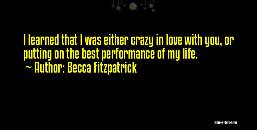 Becca Fitzpatrick Quotes: I Learned That I Was Either Crazy In Love With You, Or Putting On The Best Performance Of My Life.