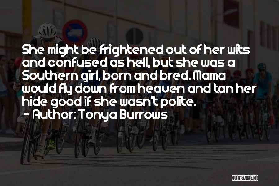 Tonya Burrows Quotes: She Might Be Frightened Out Of Her Wits And Confused As Hell, But She Was A Southern Girl, Born And