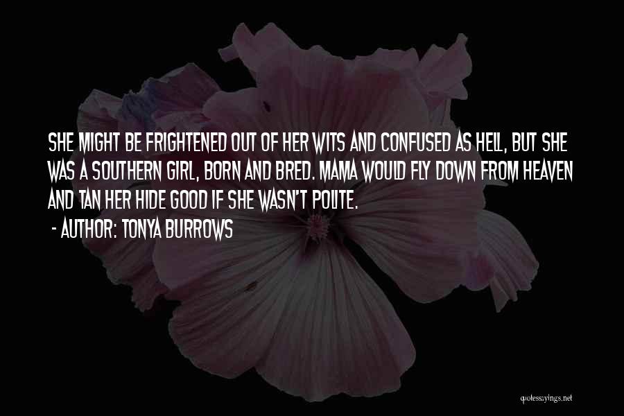 Tonya Burrows Quotes: She Might Be Frightened Out Of Her Wits And Confused As Hell, But She Was A Southern Girl, Born And