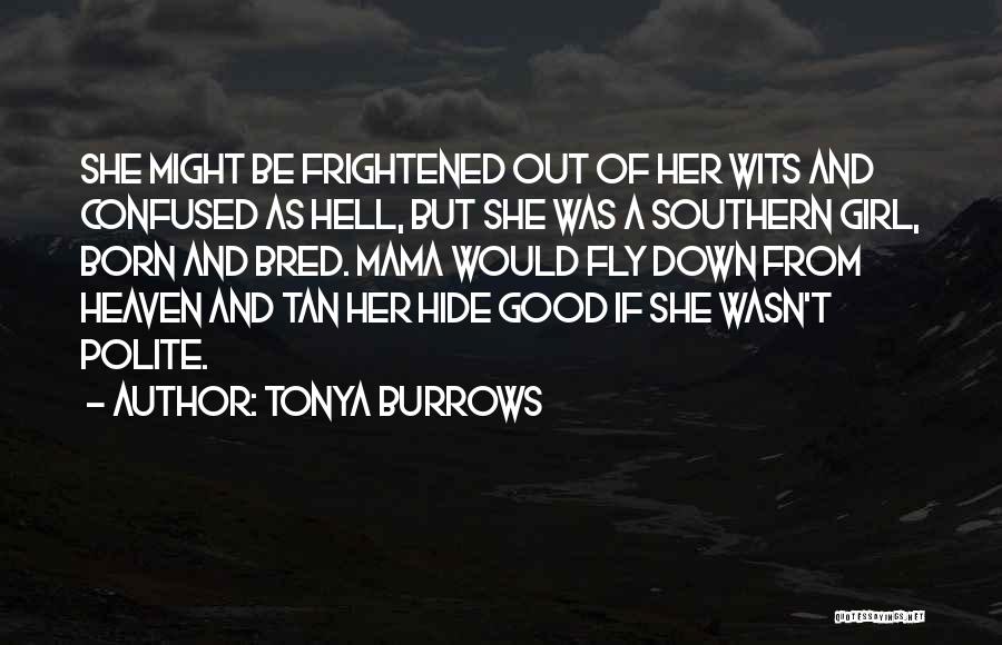 Tonya Burrows Quotes: She Might Be Frightened Out Of Her Wits And Confused As Hell, But She Was A Southern Girl, Born And