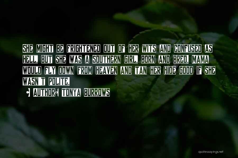 Tonya Burrows Quotes: She Might Be Frightened Out Of Her Wits And Confused As Hell, But She Was A Southern Girl, Born And