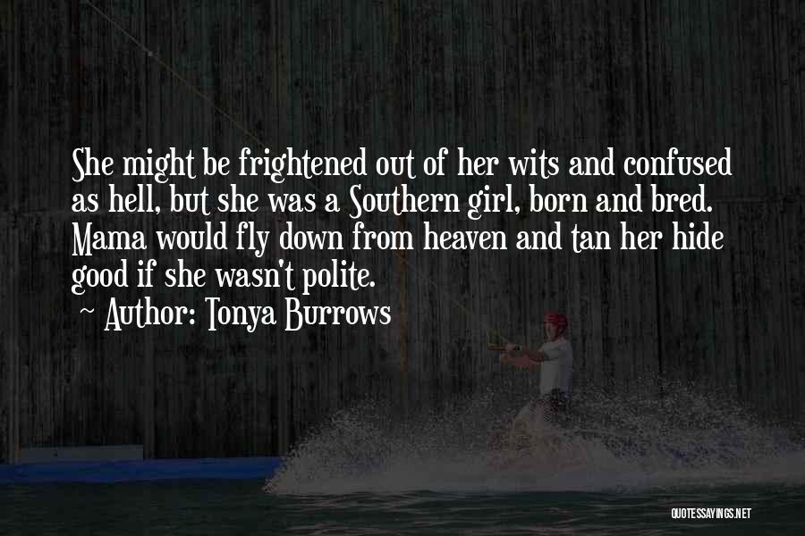 Tonya Burrows Quotes: She Might Be Frightened Out Of Her Wits And Confused As Hell, But She Was A Southern Girl, Born And