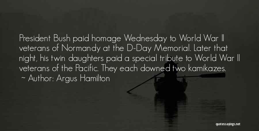 Argus Hamilton Quotes: President Bush Paid Homage Wednesday To World War Ii Veterans Of Normandy At The D-day Memorial. Later That Night, His