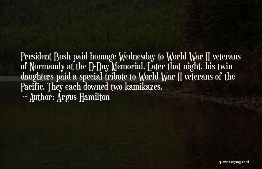 Argus Hamilton Quotes: President Bush Paid Homage Wednesday To World War Ii Veterans Of Normandy At The D-day Memorial. Later That Night, His