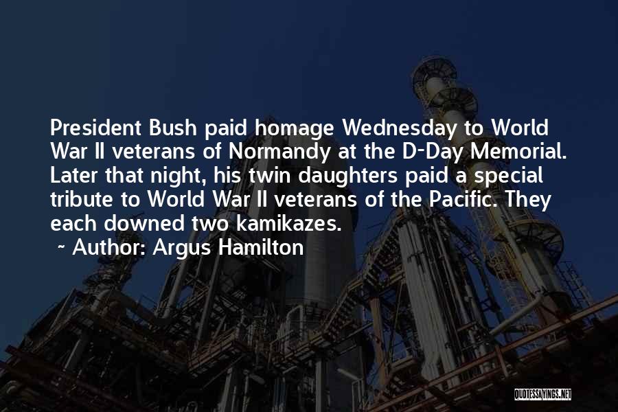 Argus Hamilton Quotes: President Bush Paid Homage Wednesday To World War Ii Veterans Of Normandy At The D-day Memorial. Later That Night, His