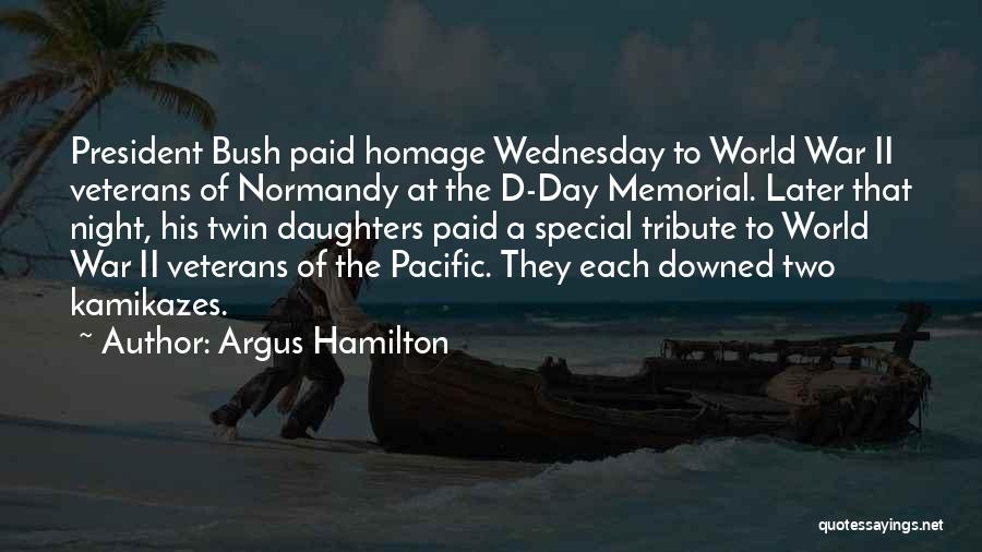 Argus Hamilton Quotes: President Bush Paid Homage Wednesday To World War Ii Veterans Of Normandy At The D-day Memorial. Later That Night, His