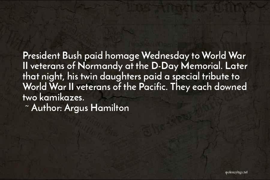 Argus Hamilton Quotes: President Bush Paid Homage Wednesday To World War Ii Veterans Of Normandy At The D-day Memorial. Later That Night, His